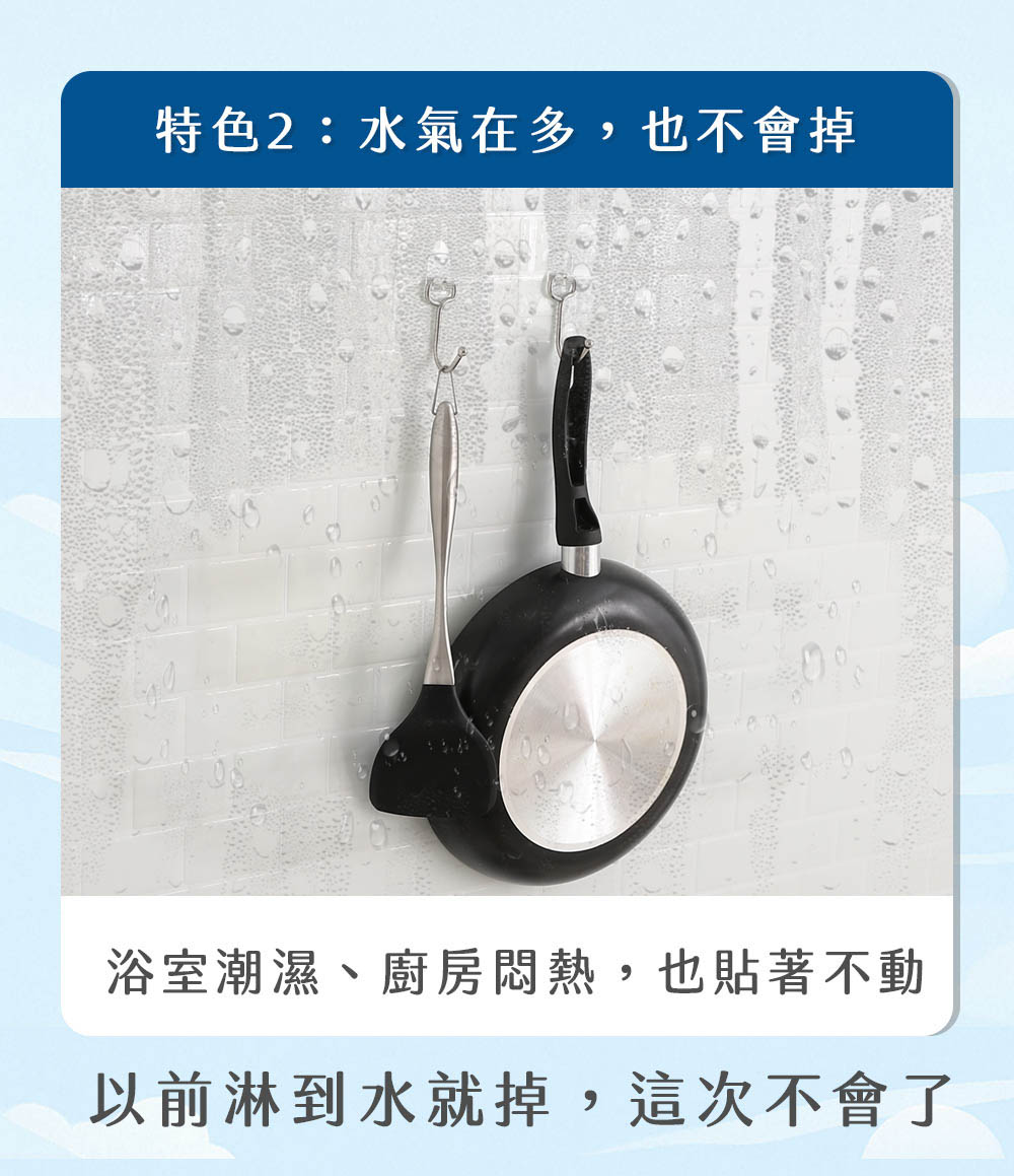 特色2：水氣在多，也不會掉浴室潮濕、廚房悶熱，貼著不動